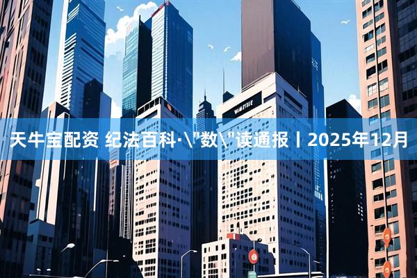 天牛宝配资 纪法百科·＂数＂读通报丨2025年12月